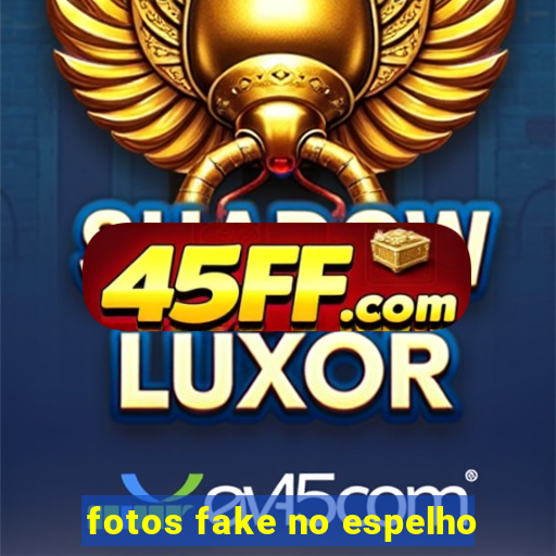 fotos fake no espelho